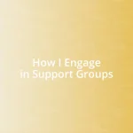 How I Engage in Support Groups