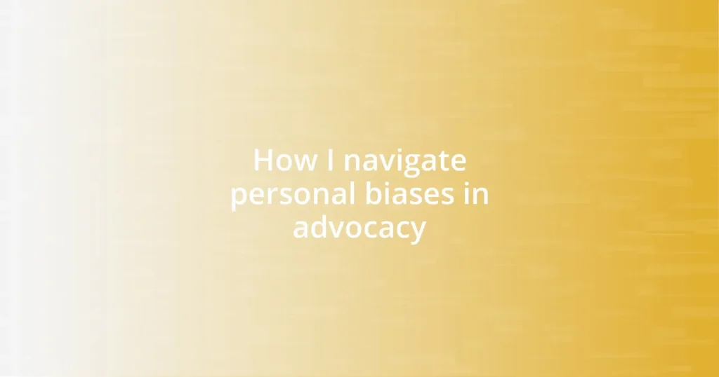 How I navigate personal biases in advocacy