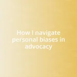 How I navigate personal biases in advocacy