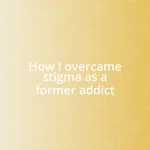 How I overcame stigma as a former addict