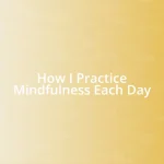How I Practice Mindfulness Each Day
