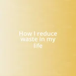 How I reduce waste in my life