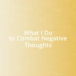 What I Do to Combat Negative Thoughts
