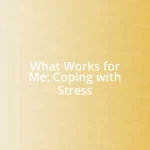 What Works for Me: Coping with Stress