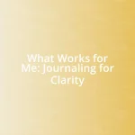 What Works for Me: Journaling for Clarity