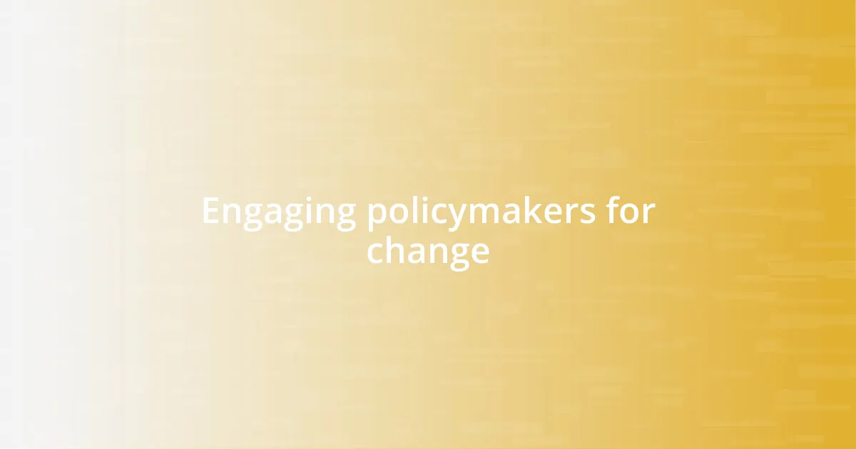 Engaging policymakers for change