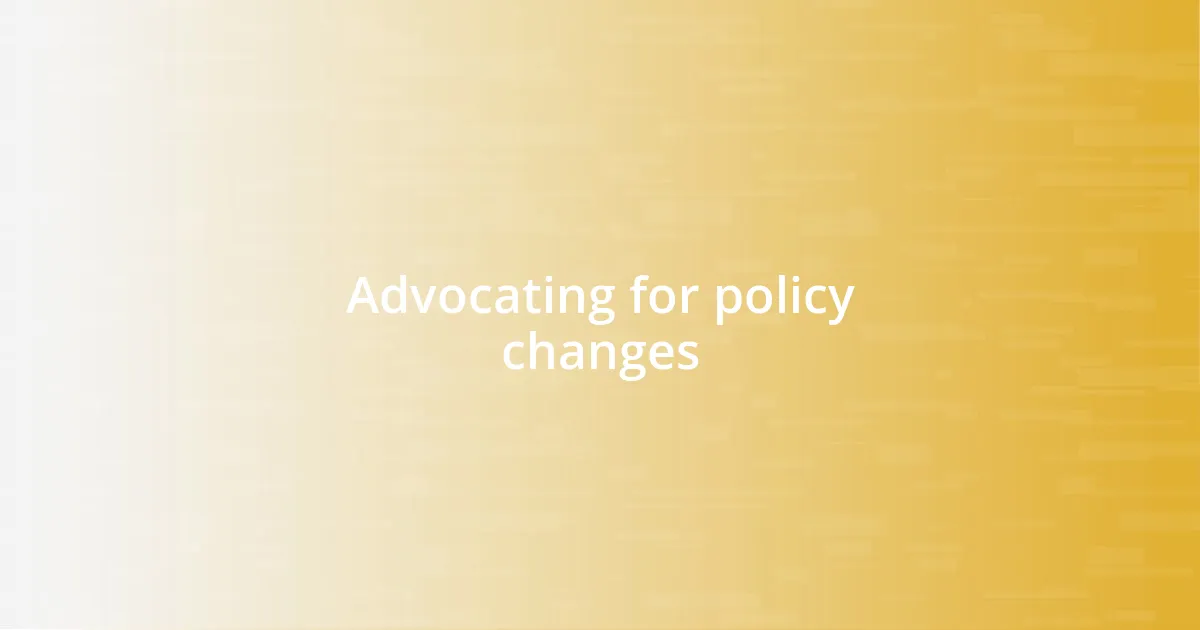 Advocating for policy changes