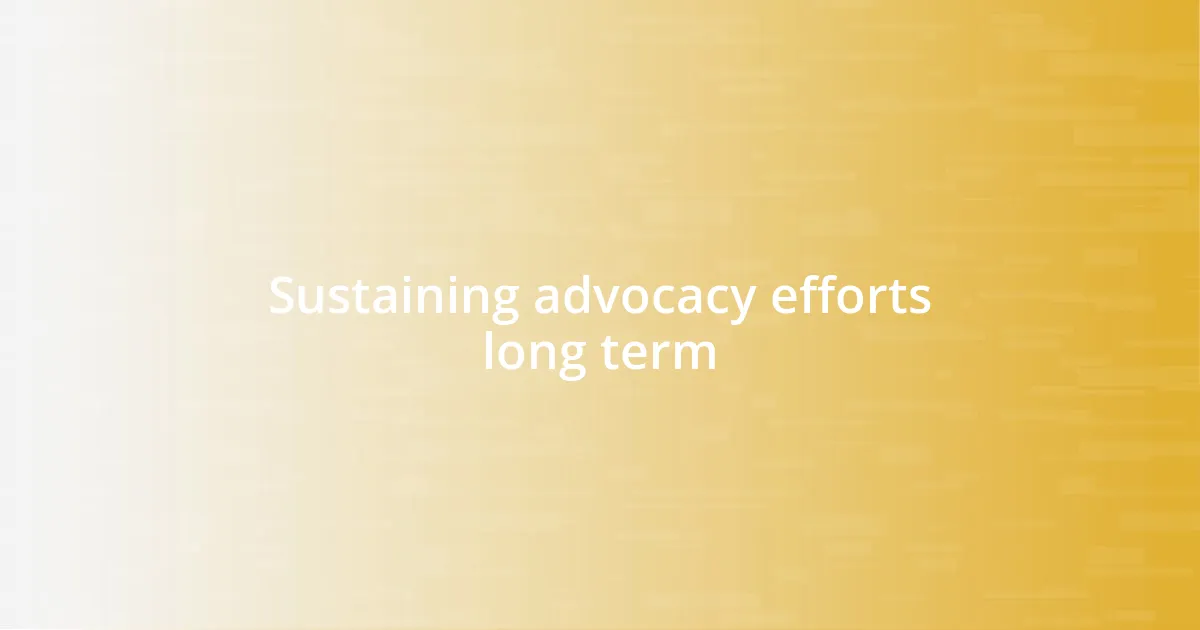 Sustaining advocacy efforts long term