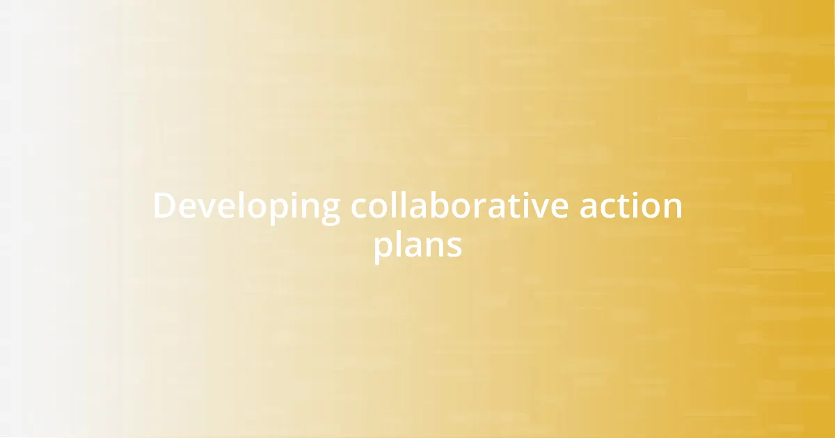 Developing collaborative action plans