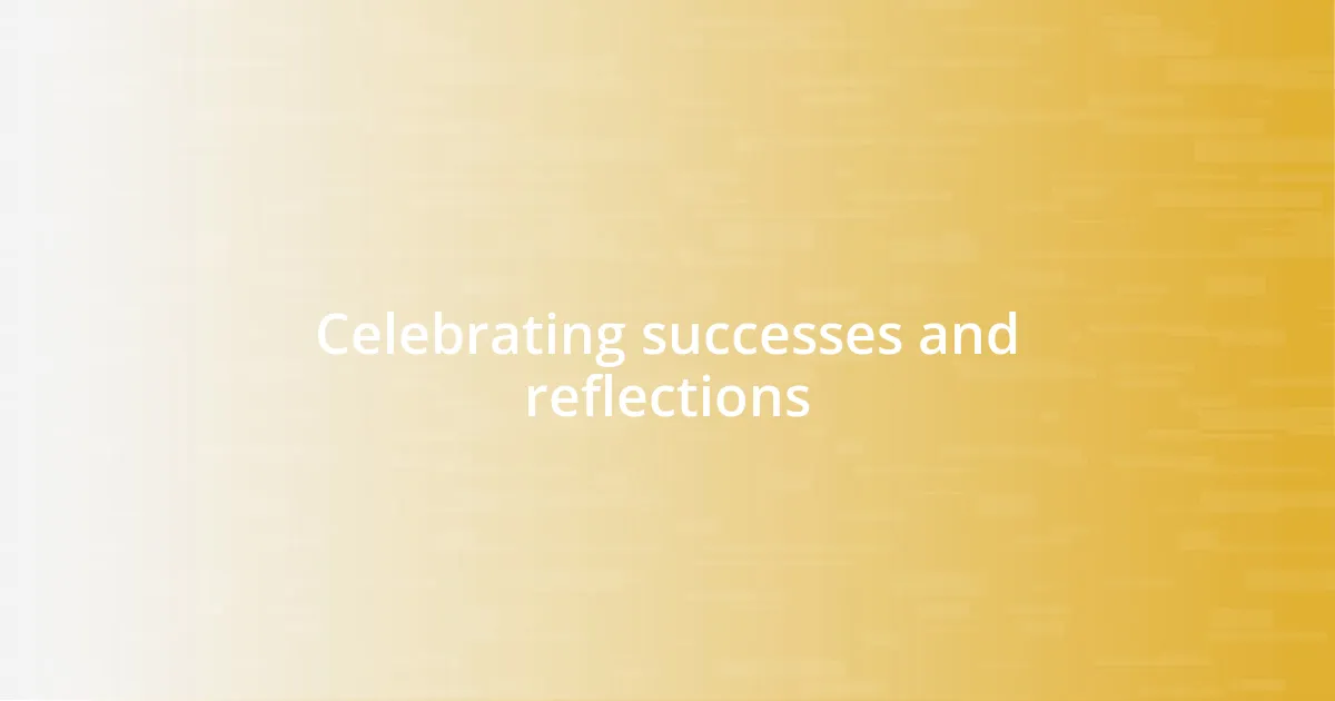 Celebrating successes and reflections