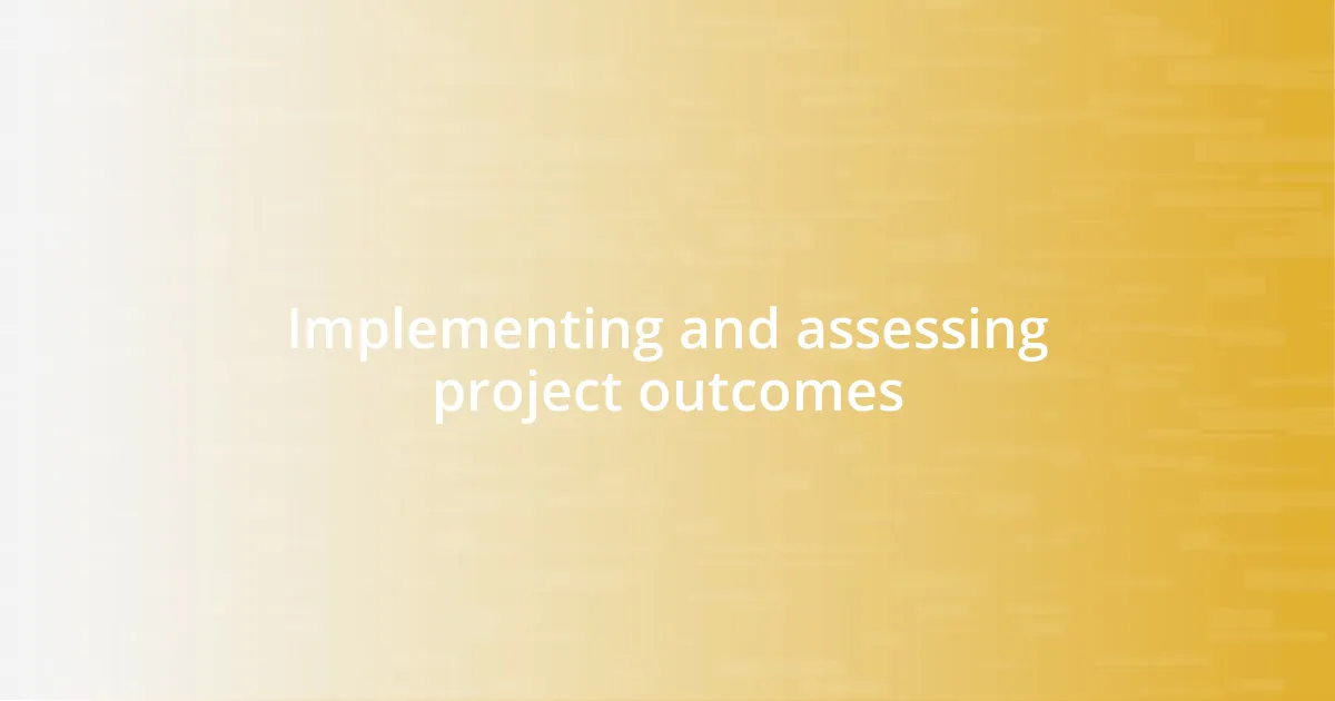 Implementing and assessing project outcomes