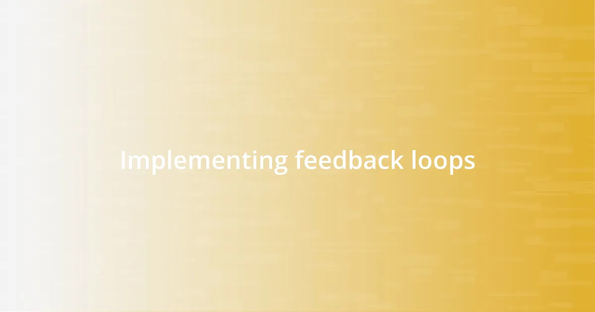 Implementing feedback loops