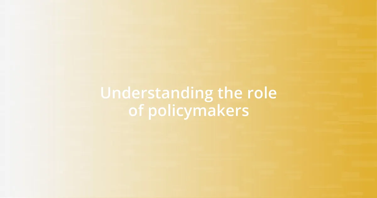 Understanding the role of policymakers