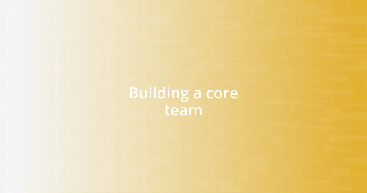 Building a core team