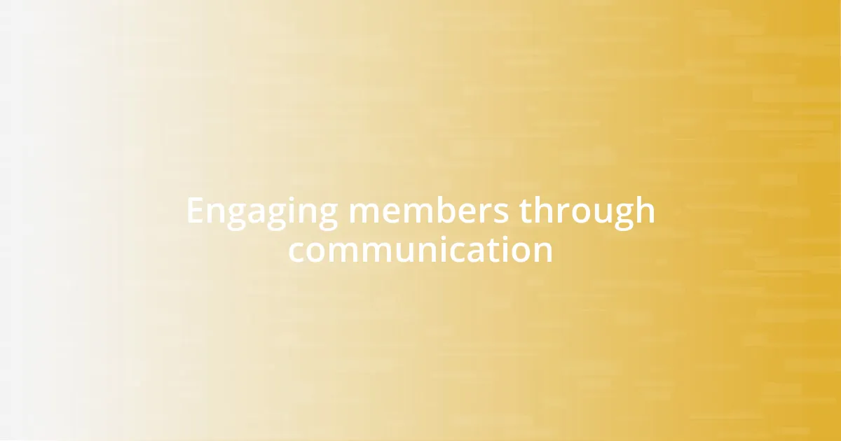 Engaging members through communication