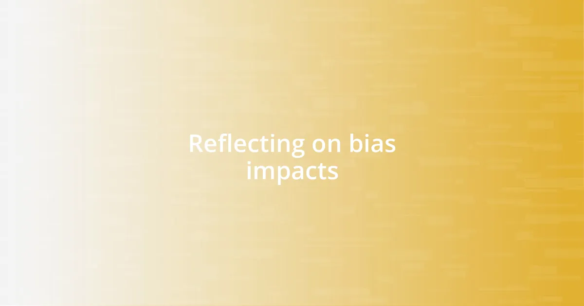Reflecting on bias impacts