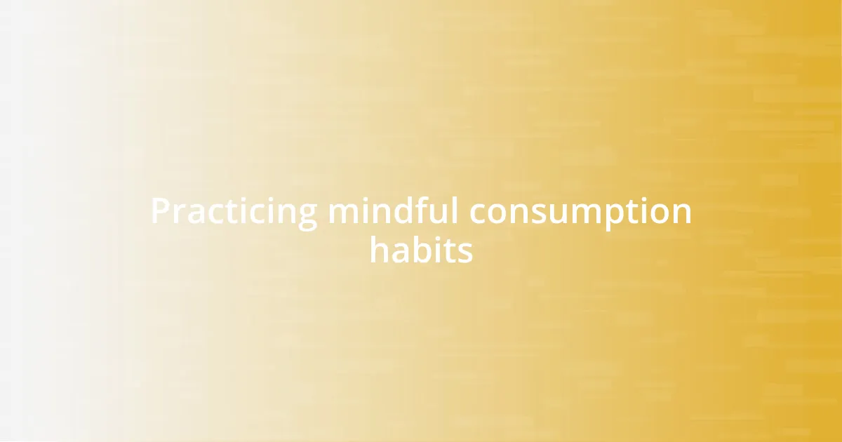 Practicing mindful consumption habits