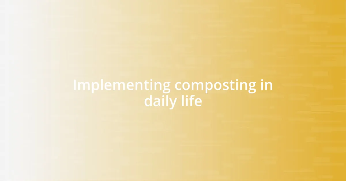 Implementing composting in daily life