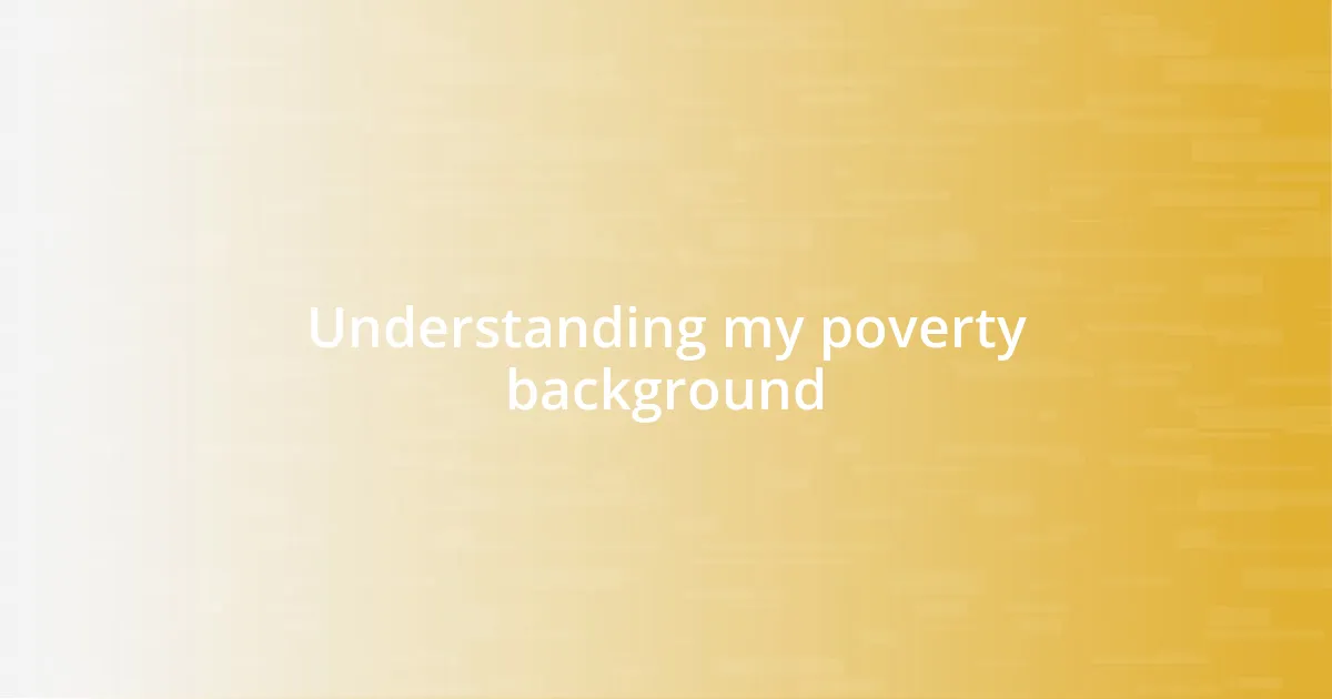 Understanding my poverty background