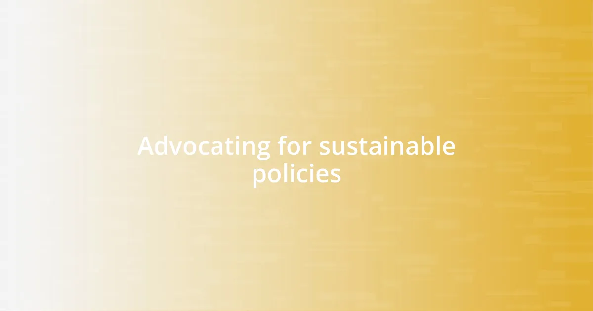 Advocating for sustainable policies