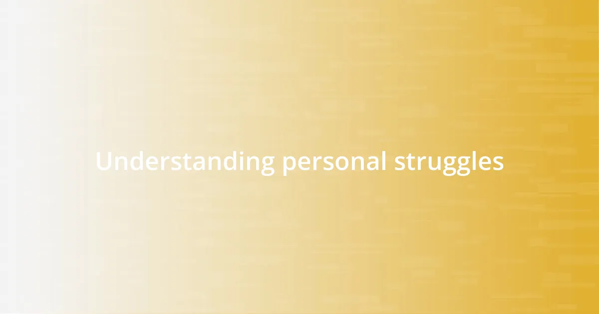 Understanding personal struggles