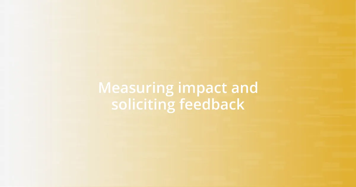 Measuring impact and soliciting feedback