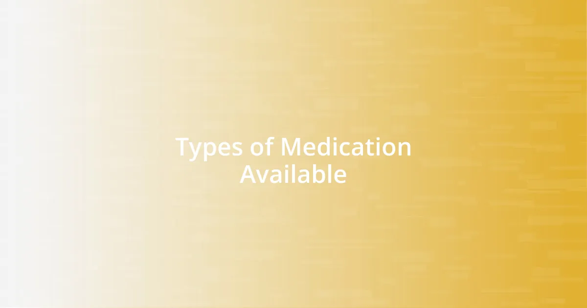 Types of Medication Available