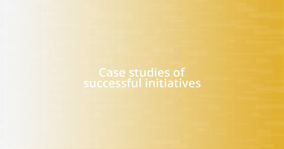 Case studies of successful initiatives