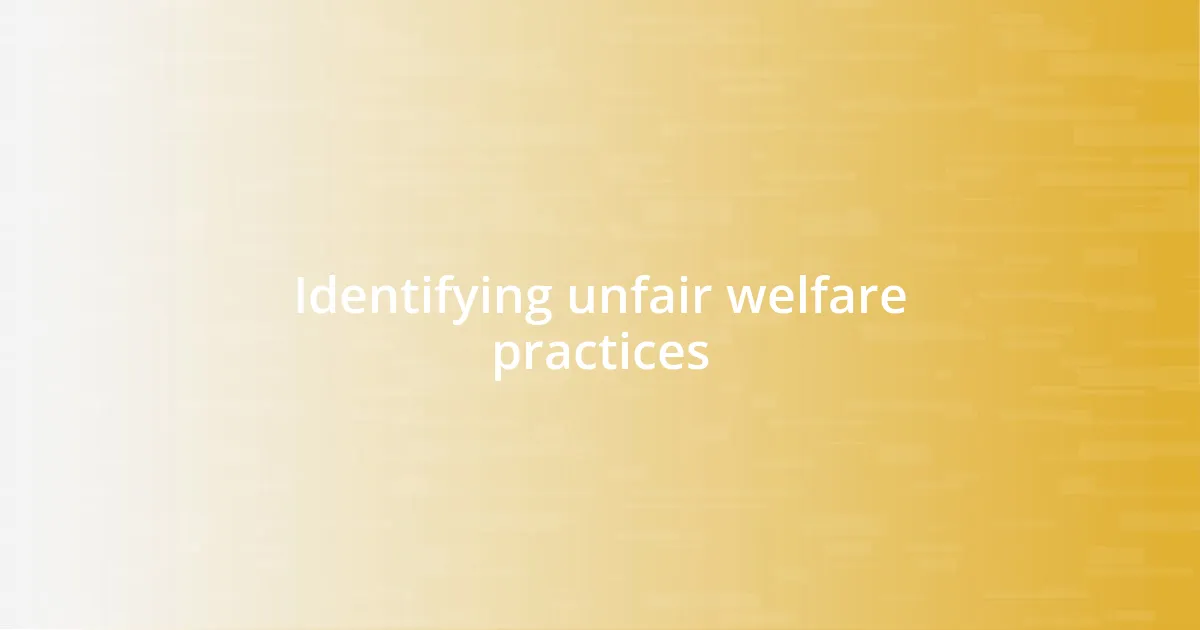 Identifying unfair welfare practices
