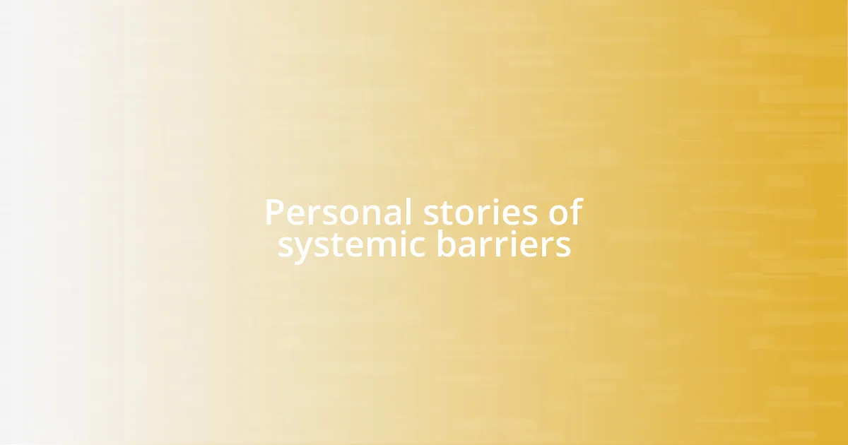 Personal stories of systemic barriers
