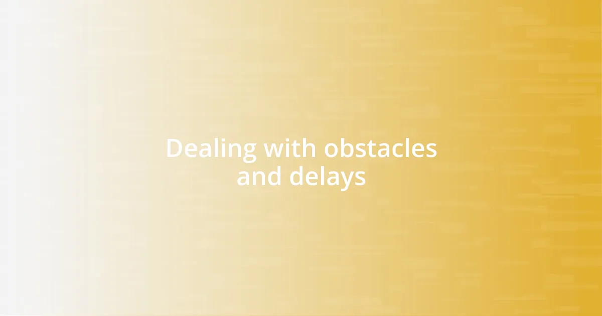 Dealing with obstacles and delays
