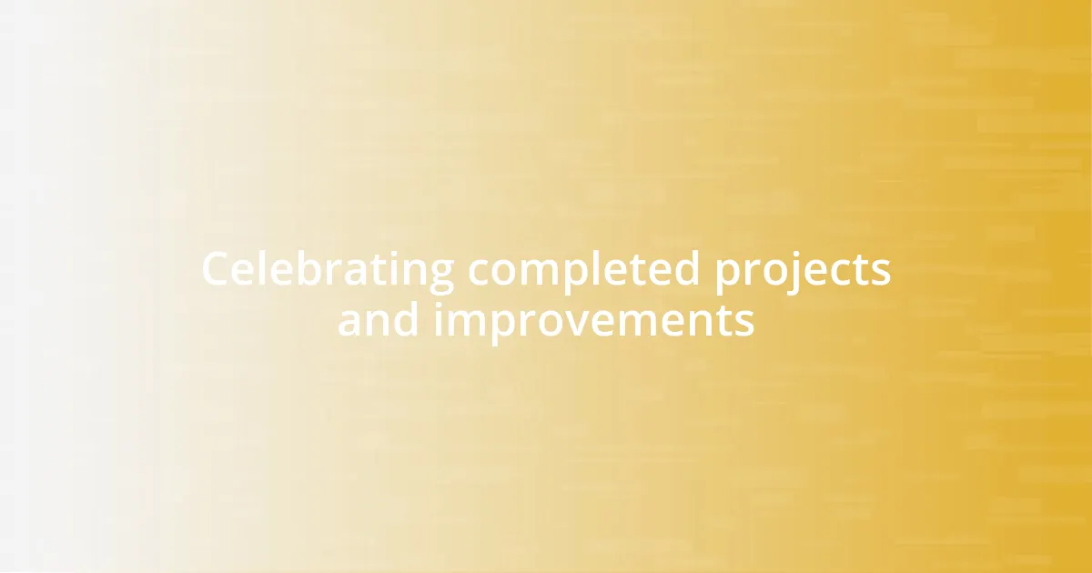 Celebrating completed projects and improvements