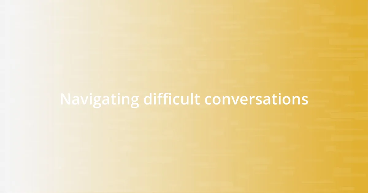 Navigating difficult conversations