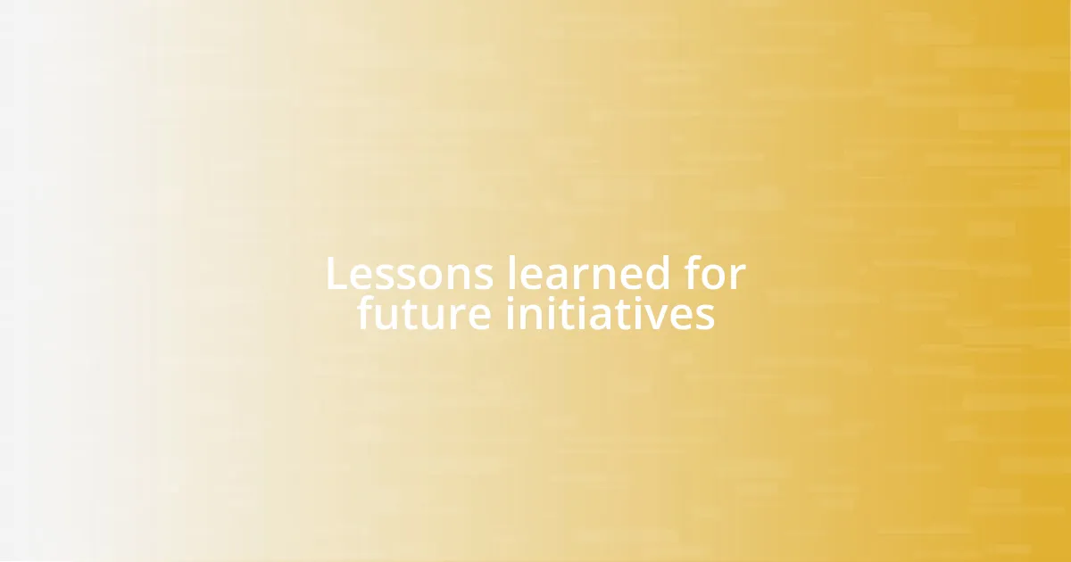 Lessons learned for future initiatives