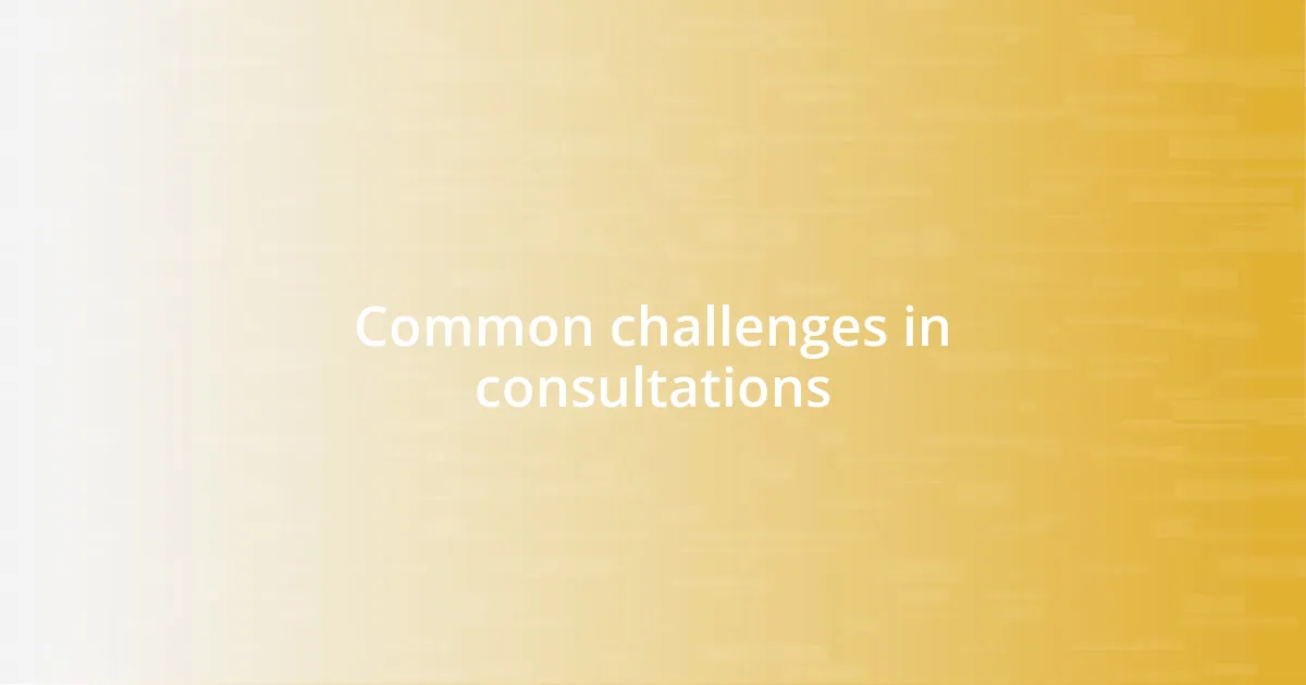 Common challenges in consultations