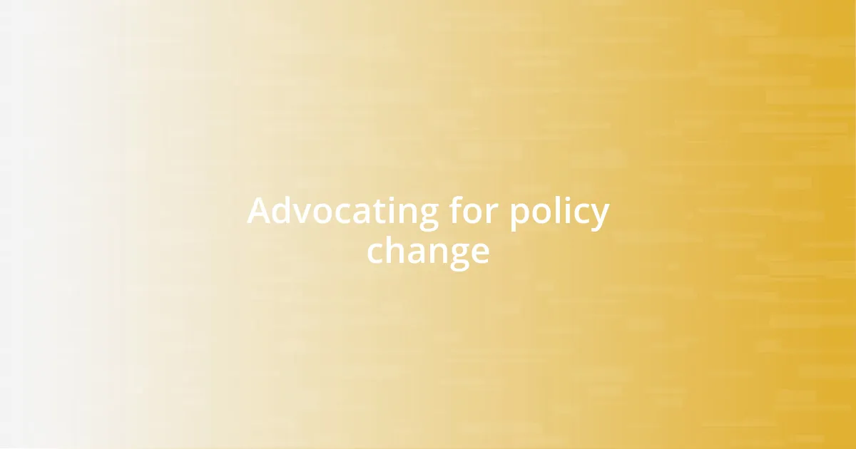 Advocating for policy change