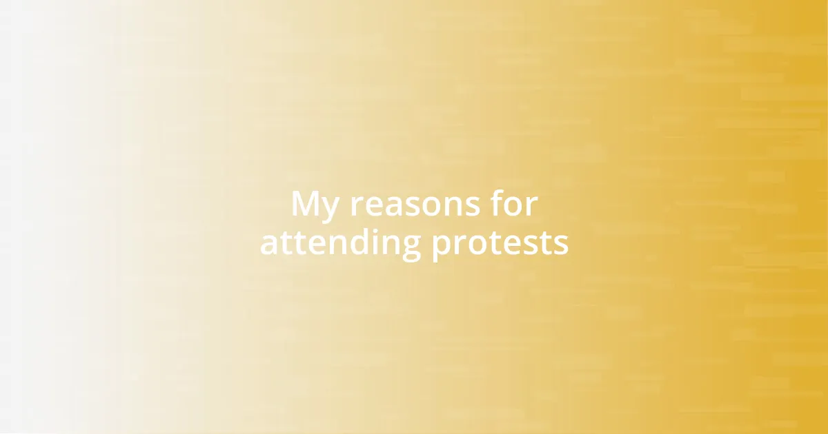My reasons for attending protests