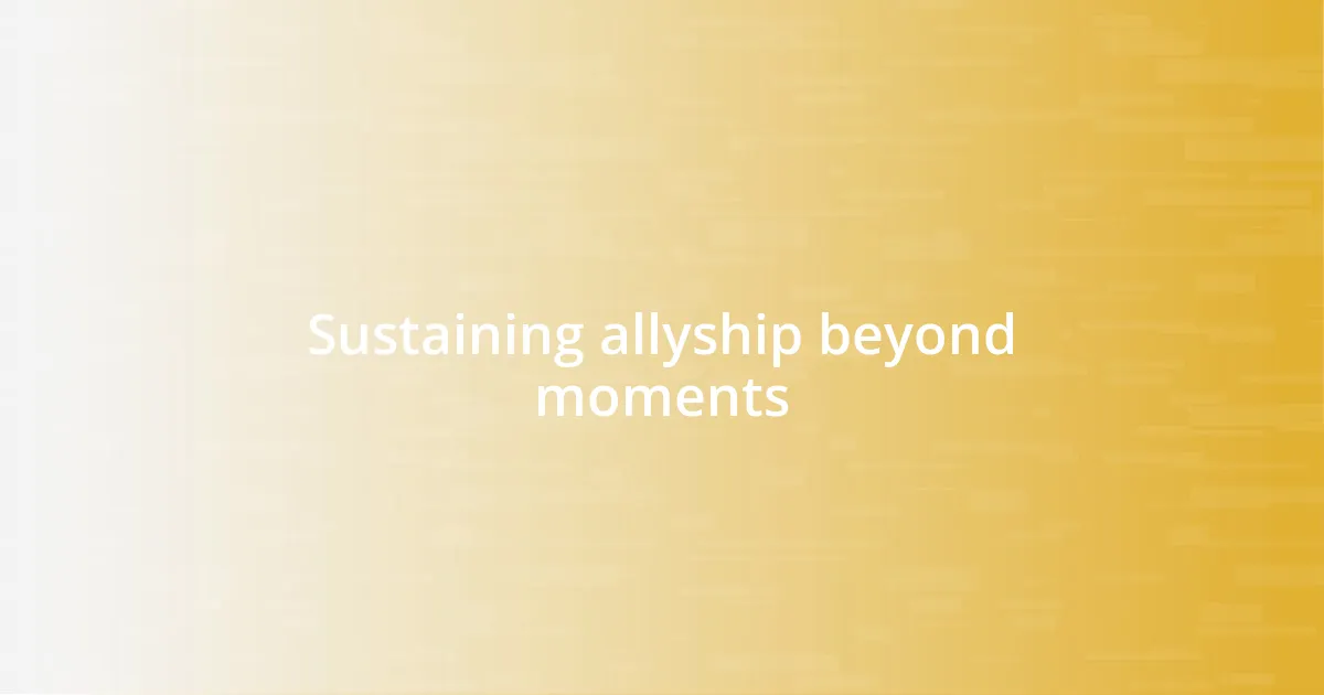 Sustaining allyship beyond moments