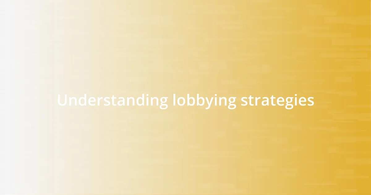 Understanding lobbying strategies