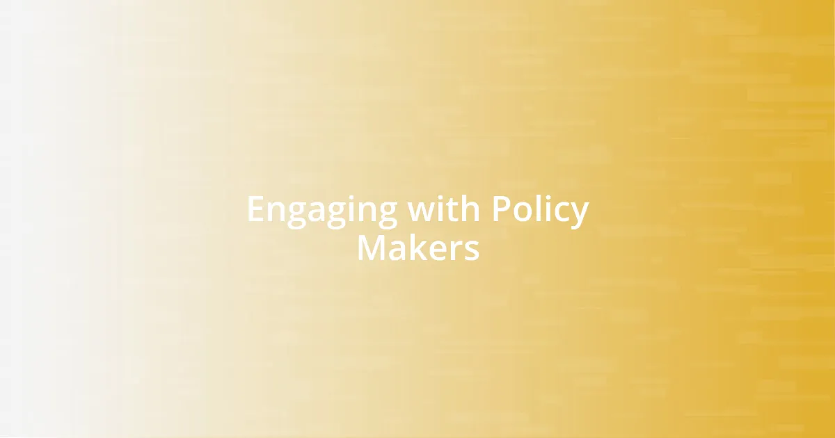 Engaging with Policy Makers