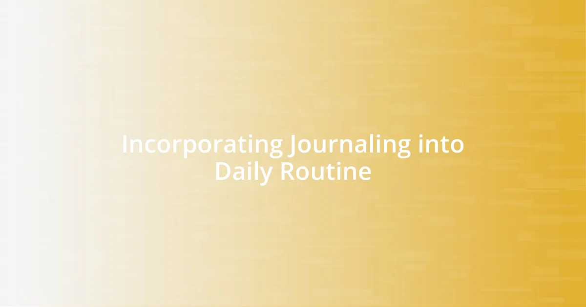 Incorporating Journaling into Daily Routine