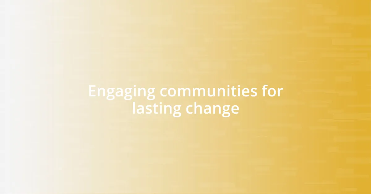 Engaging communities for lasting change