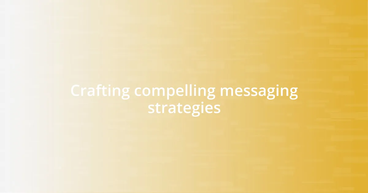Crafting compelling messaging strategies