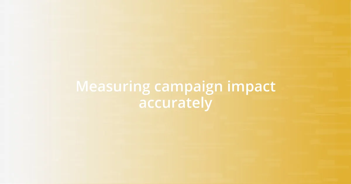 Measuring campaign impact accurately