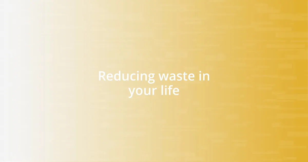 Reducing waste in your life